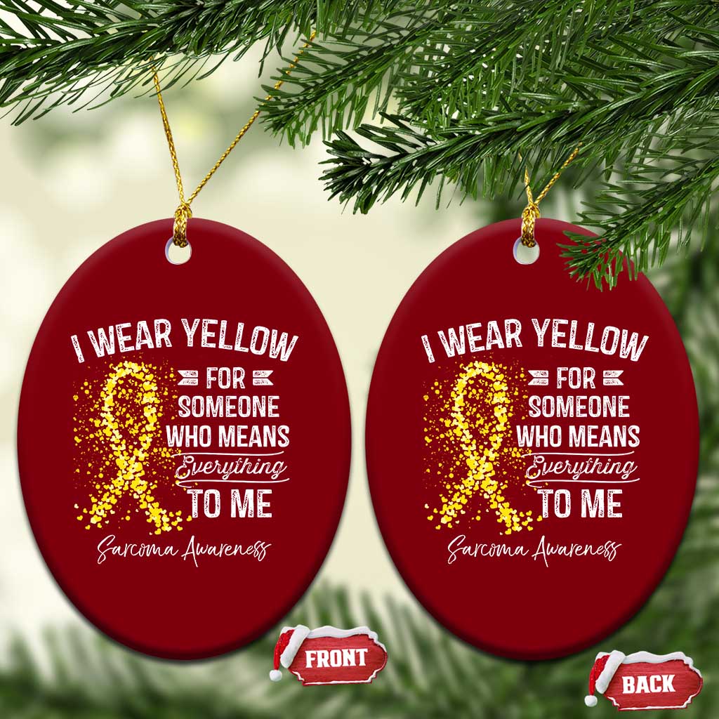 Sarcoma Awareness Ceramic Ornament I Wear Yellow For Someone Who Means Everything To Me TS11 Print Your Wear