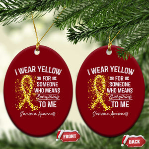 Sarcoma Awareness Ceramic Ornament I Wear Yellow For Someone Who Means Everything To Me TS11 Print Your Wear