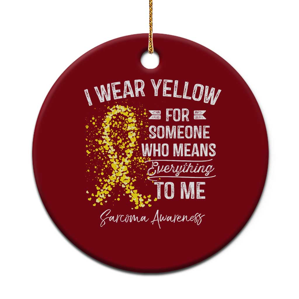 Sarcoma Awareness Ceramic Ornament I Wear Yellow For Someone Who Means Everything To Me TS11 1pc Red Print Your Wear