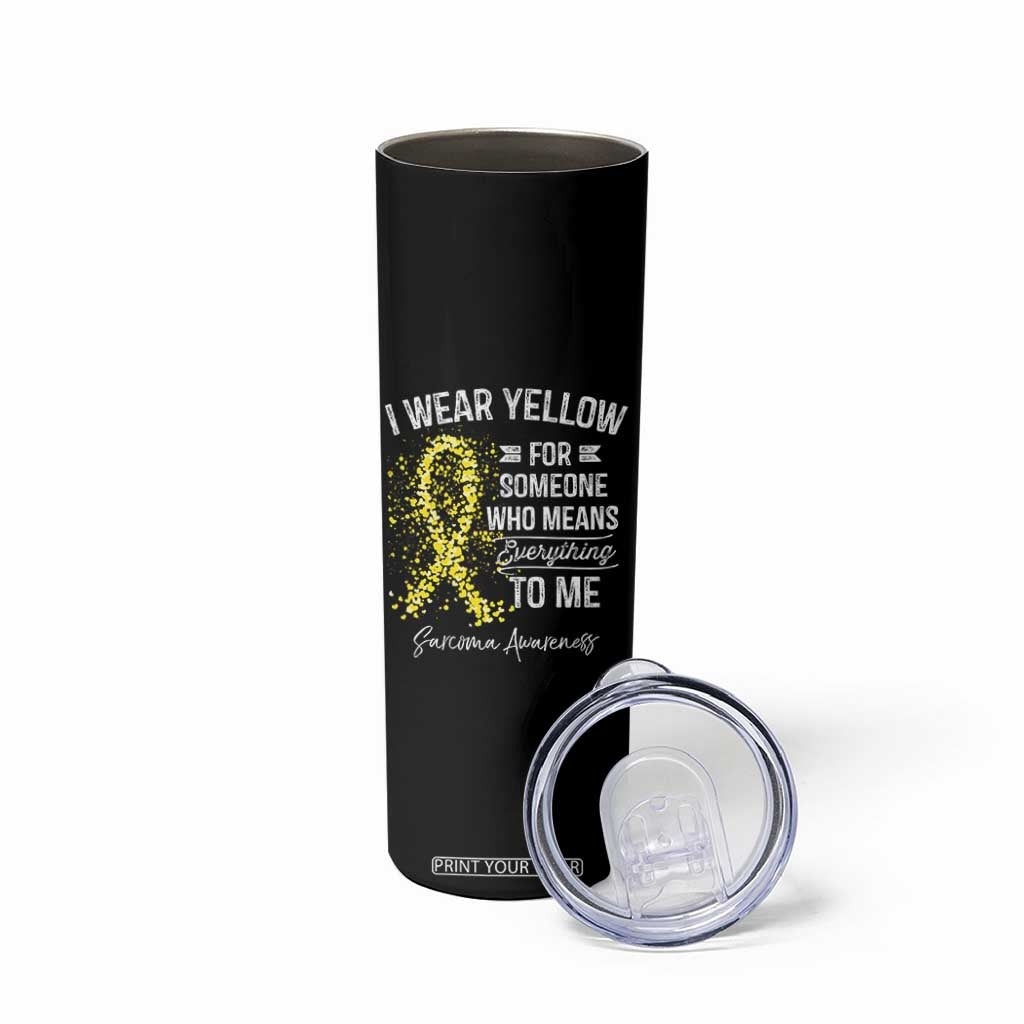 Sarcoma Awareness Skinny Tumbler I Wear Yellow For Someone Who Means Everything To Me TS11 Print Your Wear