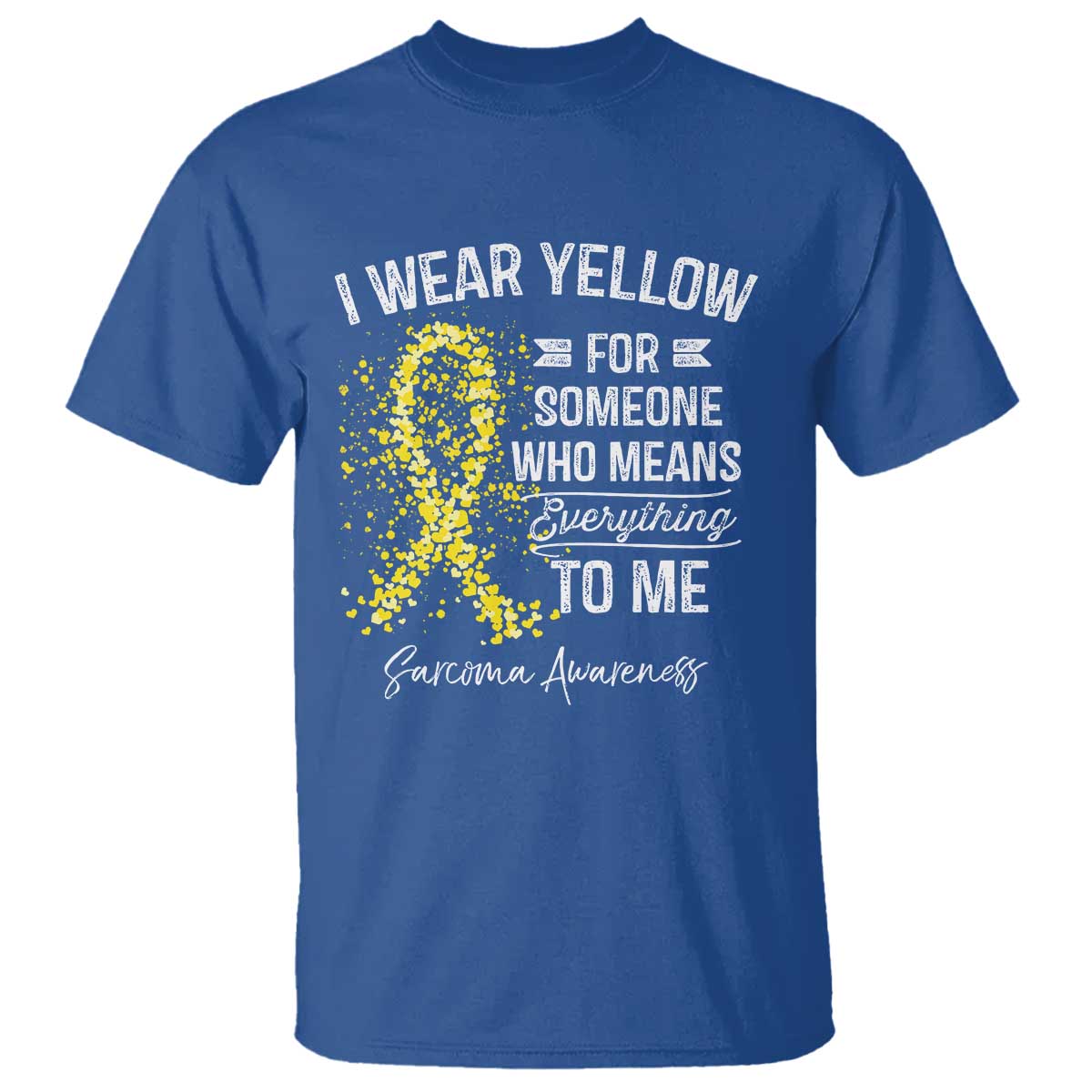 Sarcoma Awareness T Shirt I Wear Yellow For Someone Who Means Everything To Me TS11 Royal Blue Print Your Wear