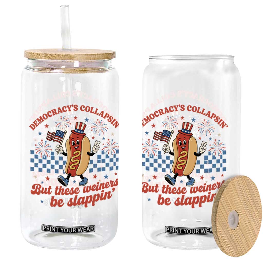 Democracy Is Collapsin But These Weiners Be Slappin 4th of July Glass Can