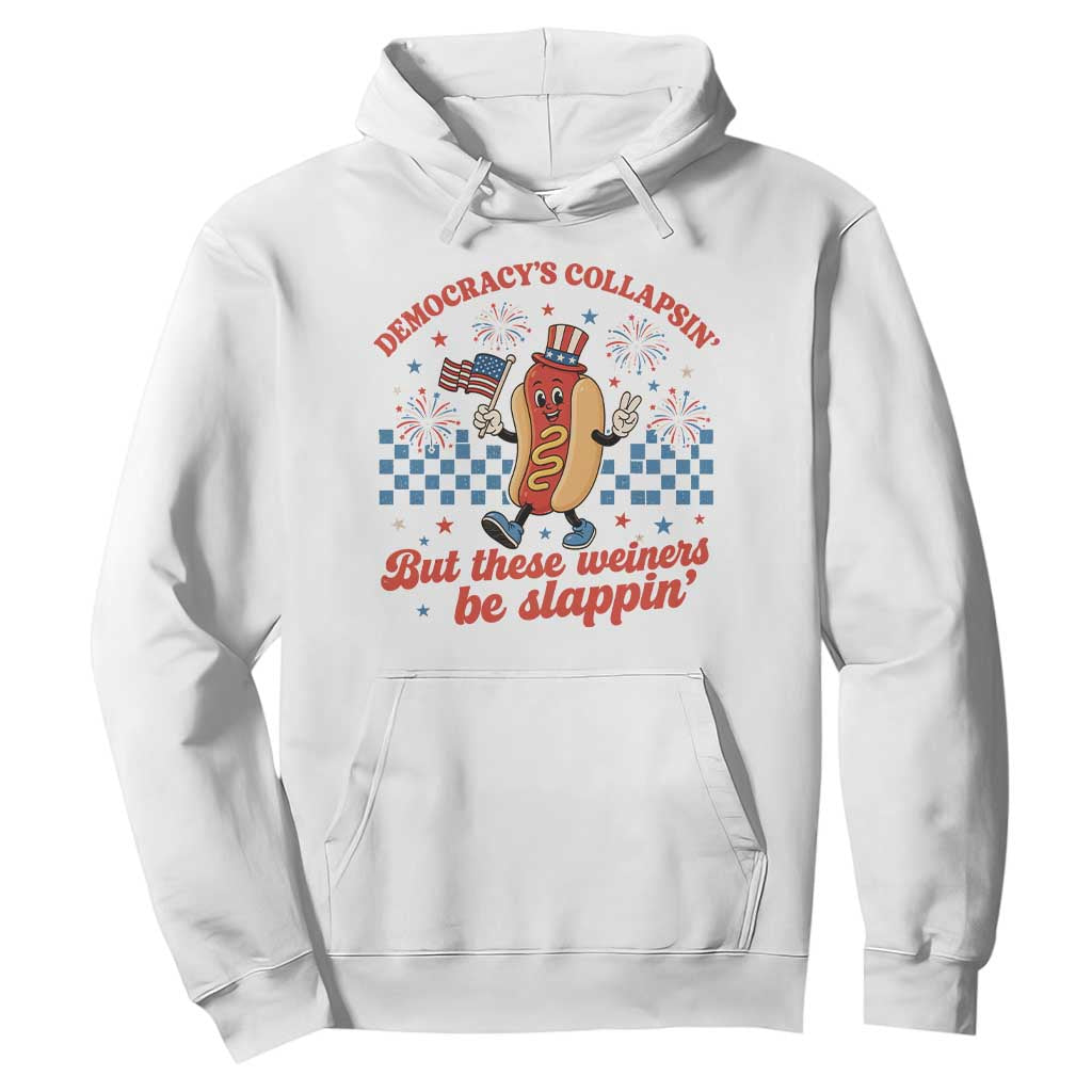 Democracy Is Collapsin But These Weiners Be Slappin 4th of July Hoodie