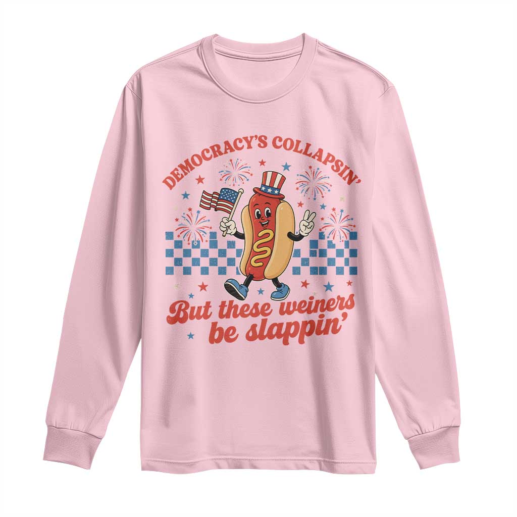 Democracy Is Collapsin But These Weiners Be Slappin 4th of July Long Sleeve Shirt
