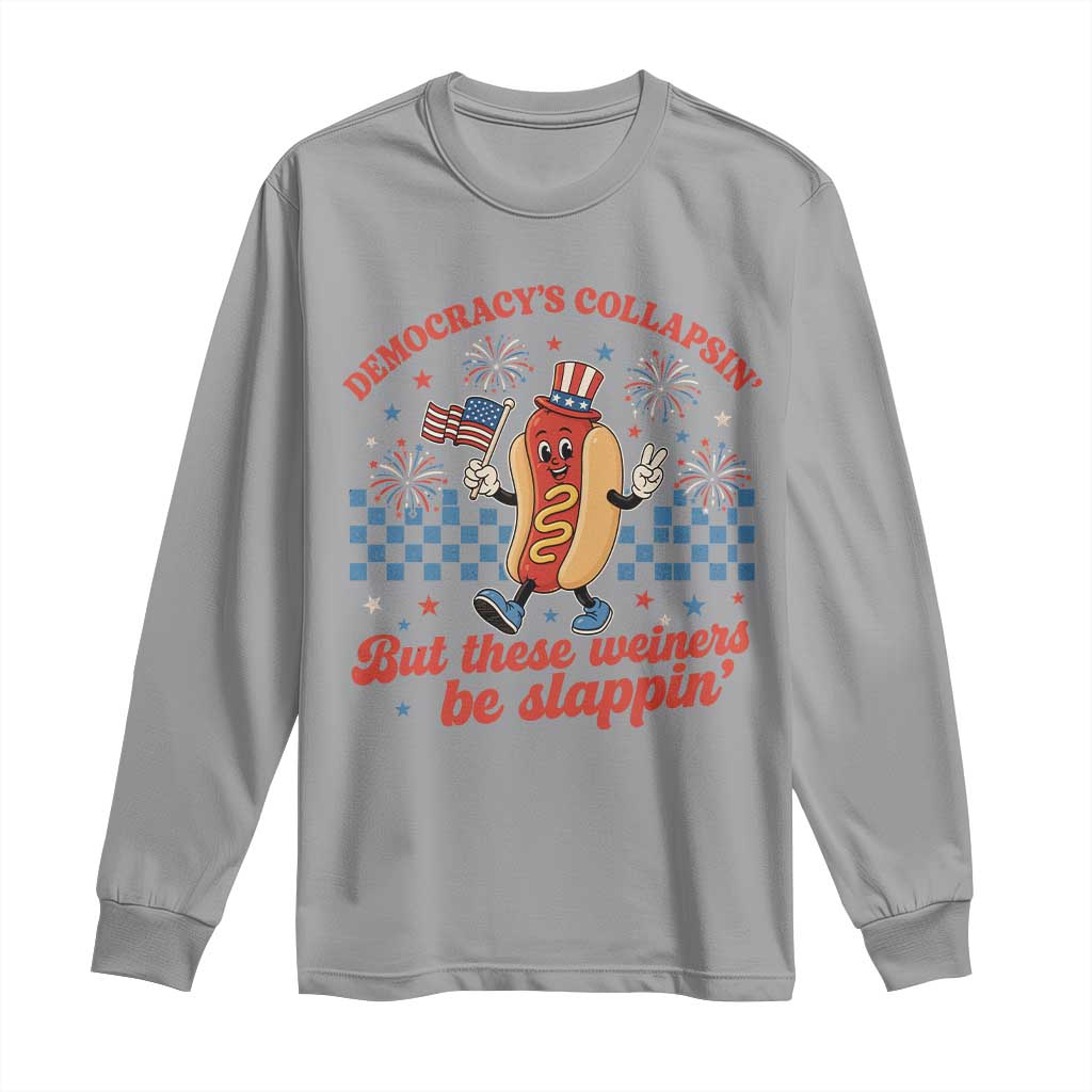 Democracy Is Collapsin But These Weiners Be Slappin 4th of July Long Sleeve Shirt