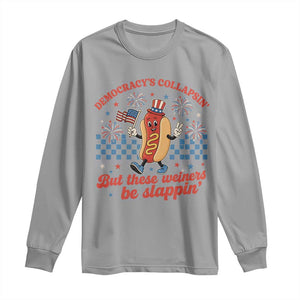 Democracy Is Collapsin But These Weiners Be Slappin 4th of July Long Sleeve Shirt