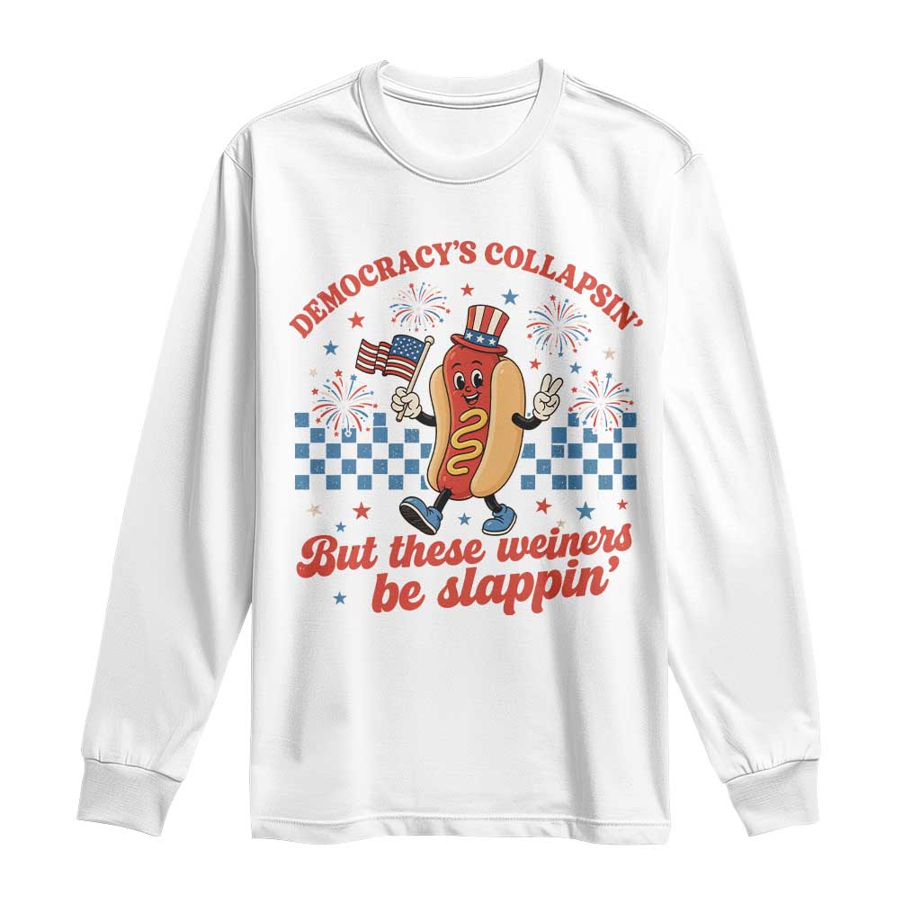 Democracy Is Collapsin But These Weiners Be Slappin 4th of July Long Sleeve Shirt
