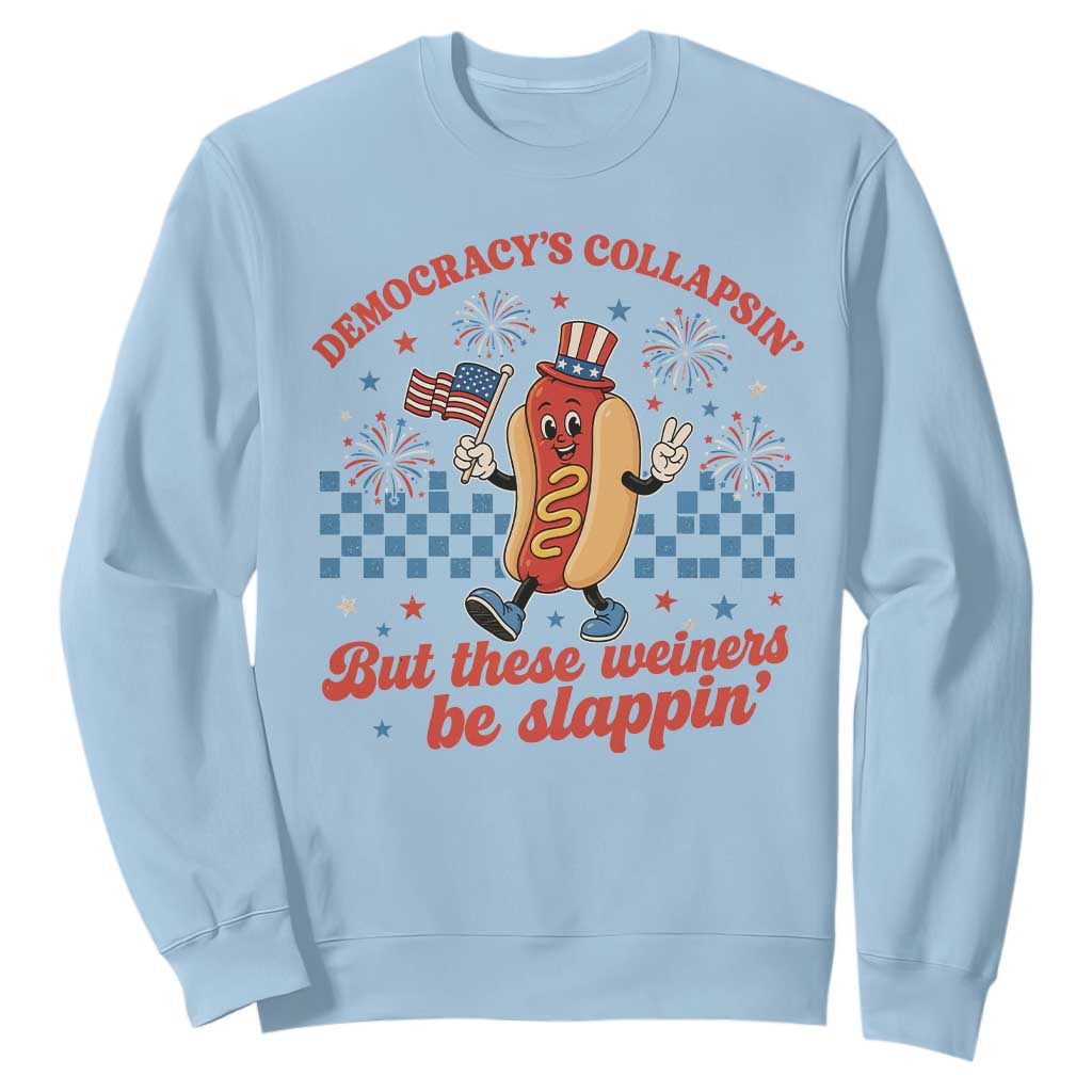 Democracy Is Collapsin But These Weiners Be Slappin 4th of July Sweatshirt