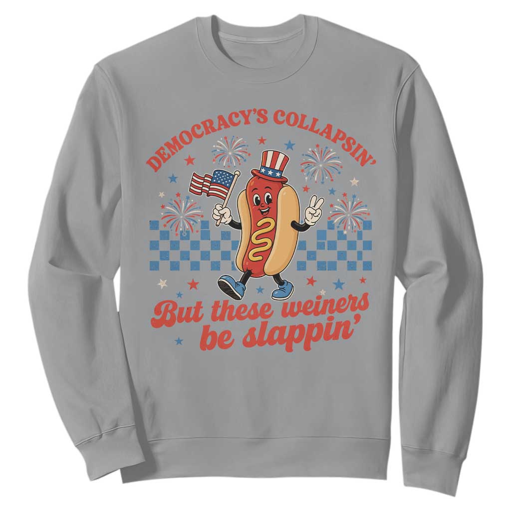 Democracy Is Collapsin But These Weiners Be Slappin 4th of July Sweatshirt