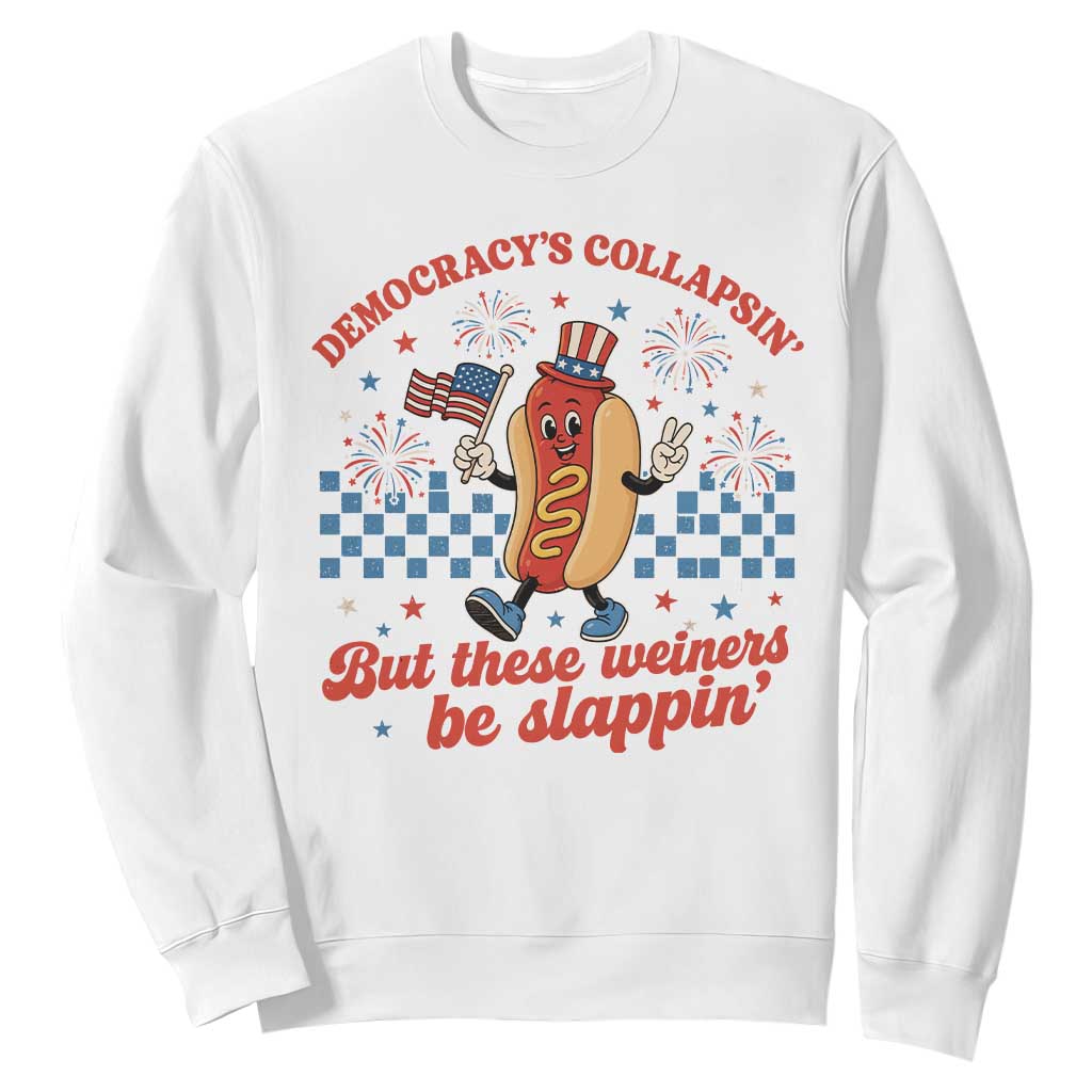 Democracy Is Collapsin But These Weiners Be Slappin 4th of July Sweatshirt