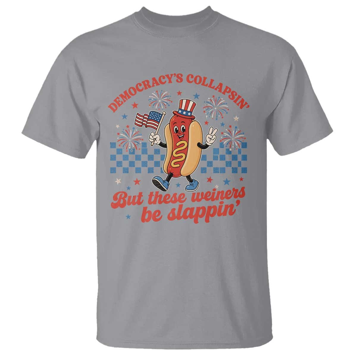 Democracy Is Collapsin But These Weiners Be Slappin 4th of July T Shirt