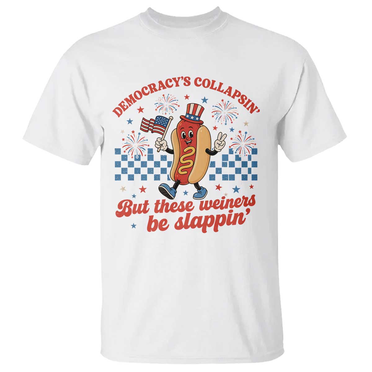 Democracy Is Collapsin But These Weiners Be Slappin 4th of July T Shirt