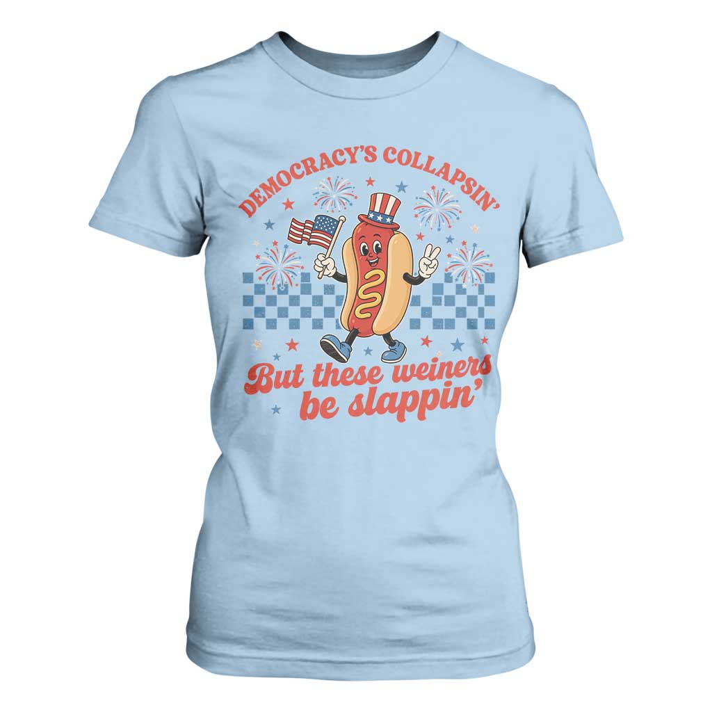 Democracy Is Collapsin But These Weiners Be Slappin 4th of July T Shirt For Women