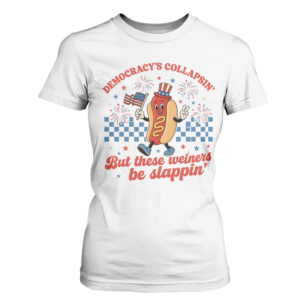 Democracy Is Collapsin But These Weiners Be Slappin 4th of July T Shirt For Women