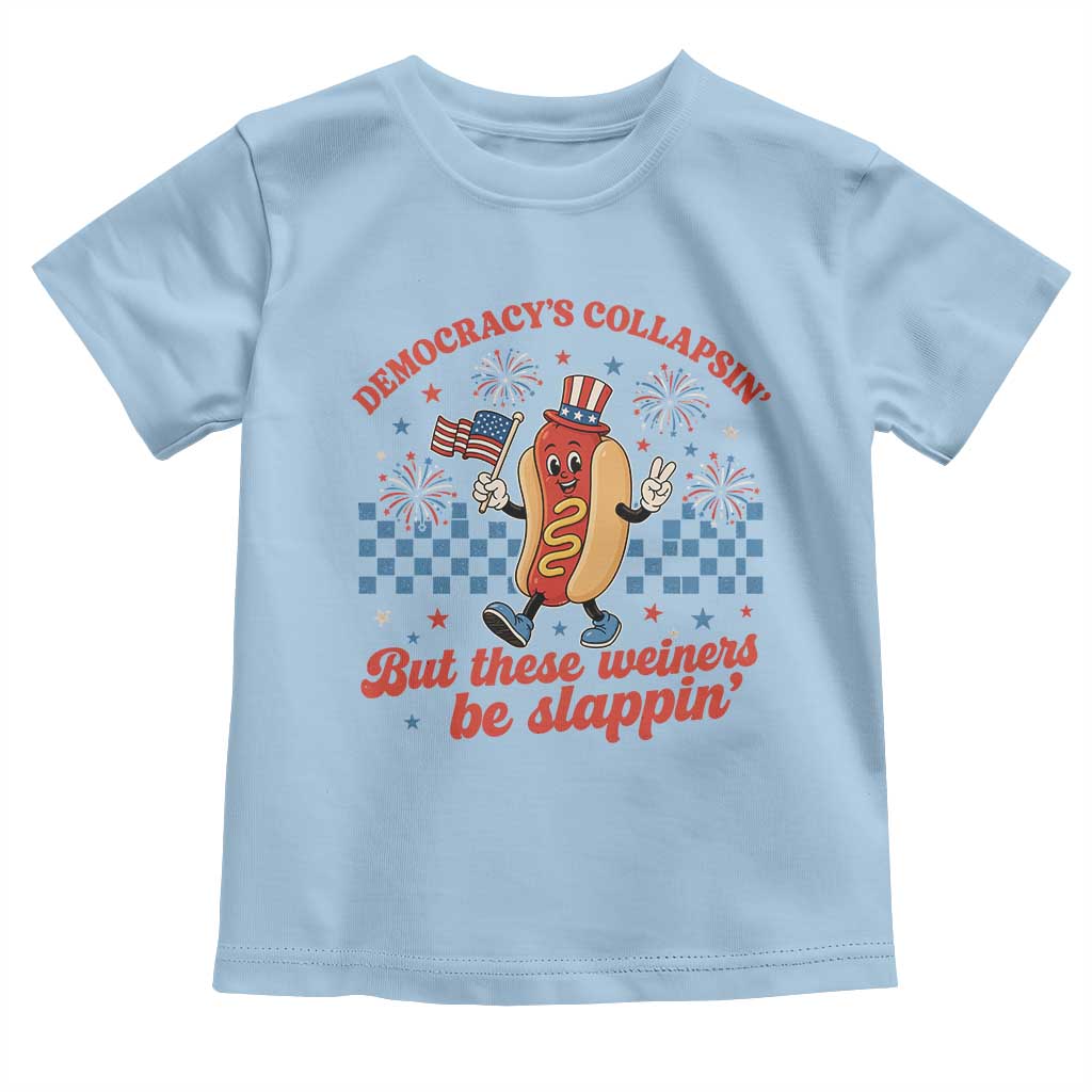 Democracy Is Collapsin But These Weiners Be Slappin 4th of July Toddler T Shirt