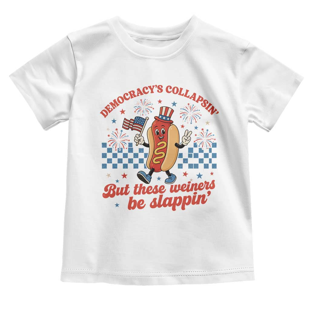 Democracy Is Collapsin But These Weiners Be Slappin 4th of July Toddler T Shirt