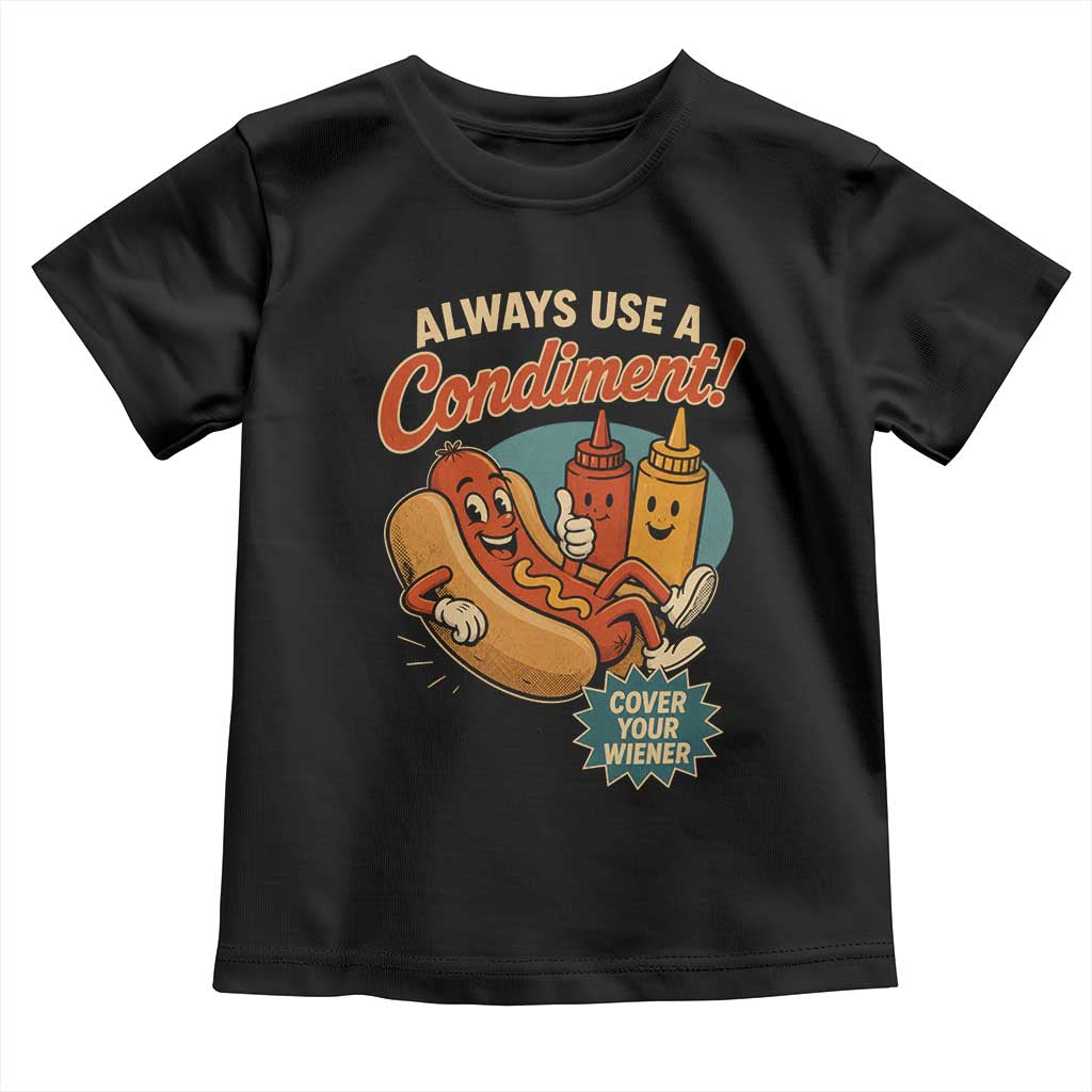 Always Use A Condiment Cover Your Wiener Funny Hot Dog Toddler T Shirt TS11 Black Print Your Wear