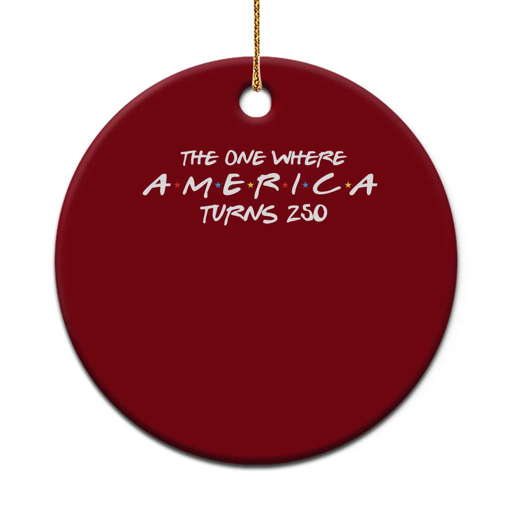 The One Where America Turns 250 Ceramic Ornament 250 Anniversary USA 4th of July