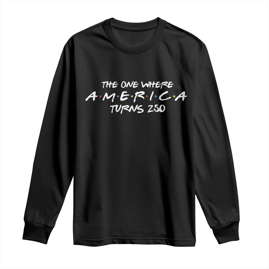 The One Where America Turns 250 Long Sleeve Shirt 250 Anniversary USA 4th of July