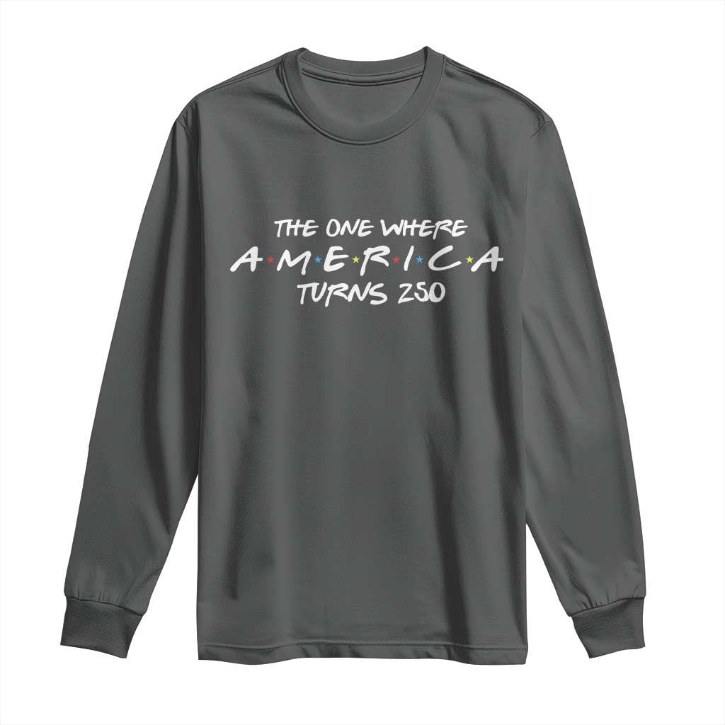 The One Where America Turns 250 Long Sleeve Shirt 250 Anniversary USA 4th of July