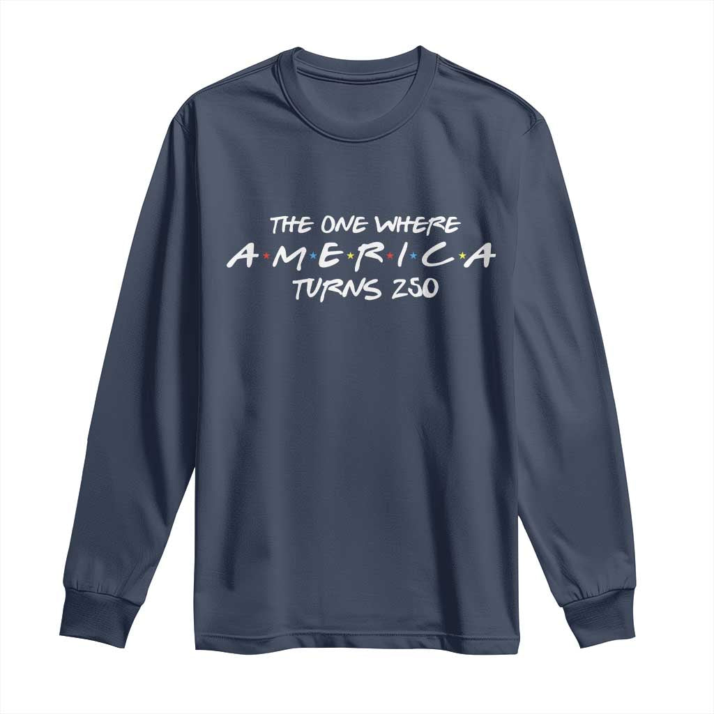 The One Where America Turns 250 Long Sleeve Shirt 250 Anniversary USA 4th of July