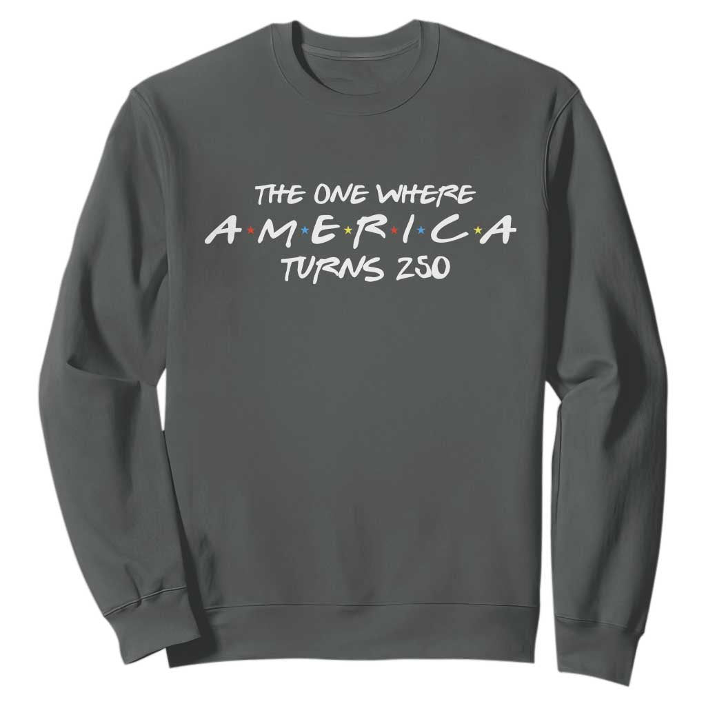 The One Where America Turns 250 Sweatshirt 250 Anniversary USA 4th of July