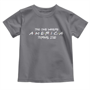 The One Where America Turns 250 Toddler T Shirt 250 Anniversary USA 4th of July