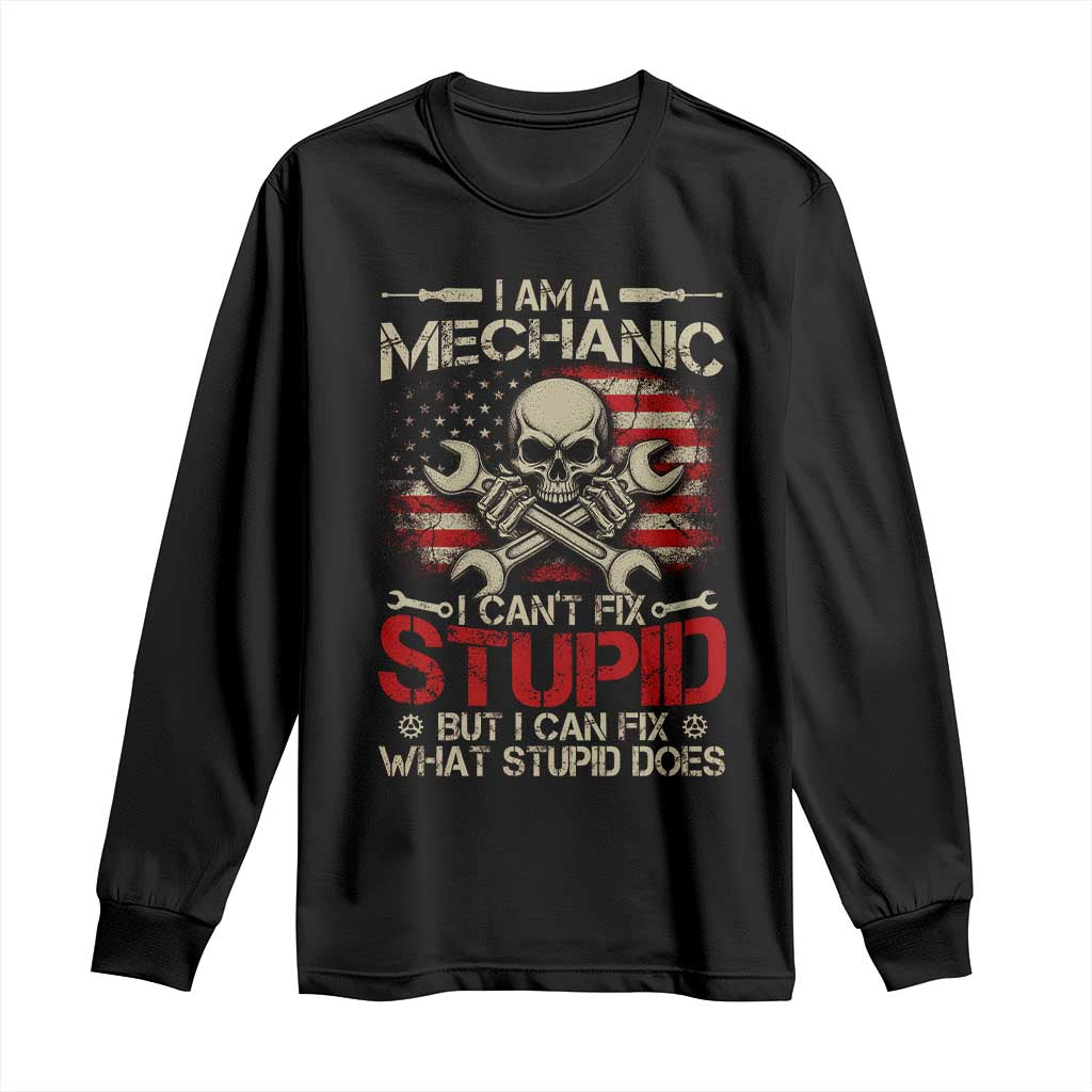 I Am A Mechanic I Can't Fix Stupid But I Can Fix What Stupid Does Long Sleeve Shirt Funny Car Guy TS11 Black Print Your Wear