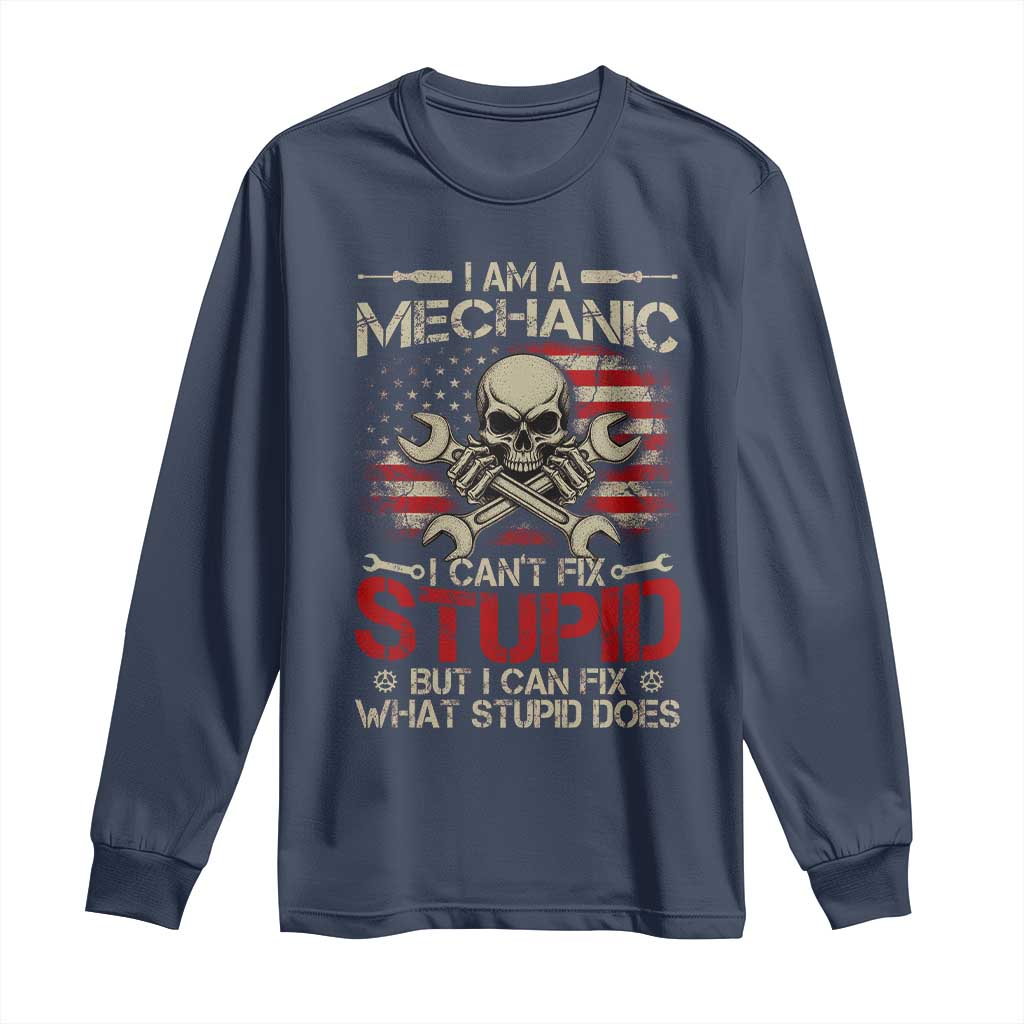 I Am A Mechanic I Can't Fix Stupid But I Can Fix What Stupid Does Long Sleeve Shirt Funny Car Guy