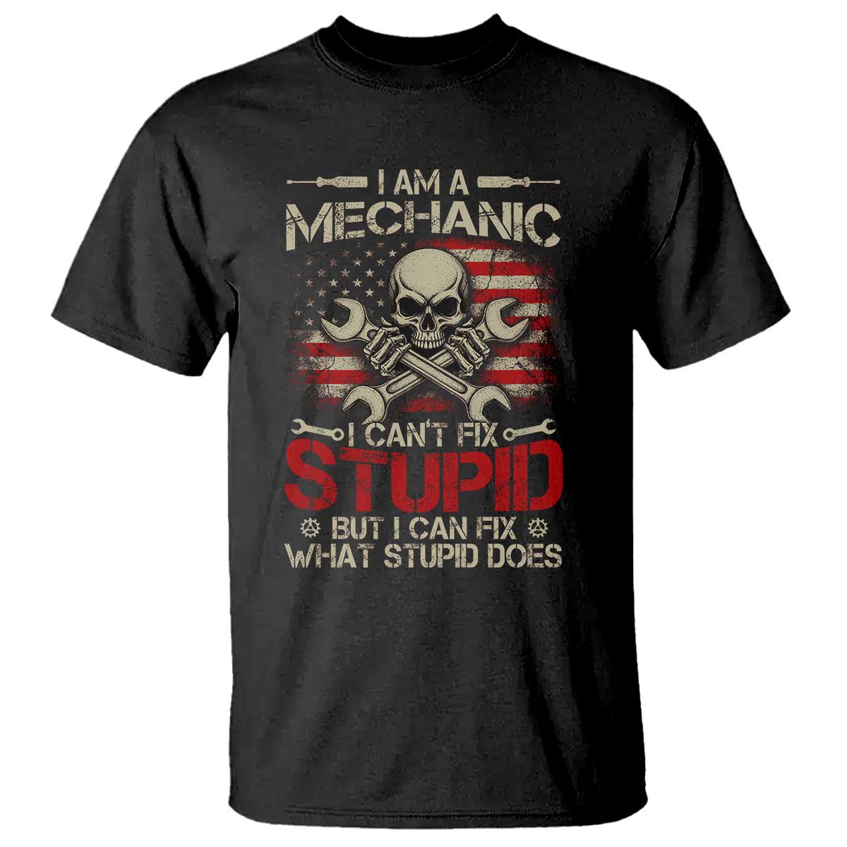 I Am A Mechanic I Can't Fix Stupid But I Can Fix What Stupid Does T Shirt Funny Car Guy