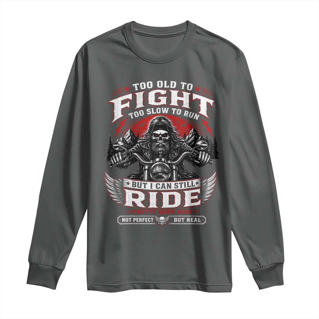Funny Motorcycle Grandpa Long Sleeve Shirt Too Old To Fight Too Slow To Run But I Can Still Ride Pretty Darn Good