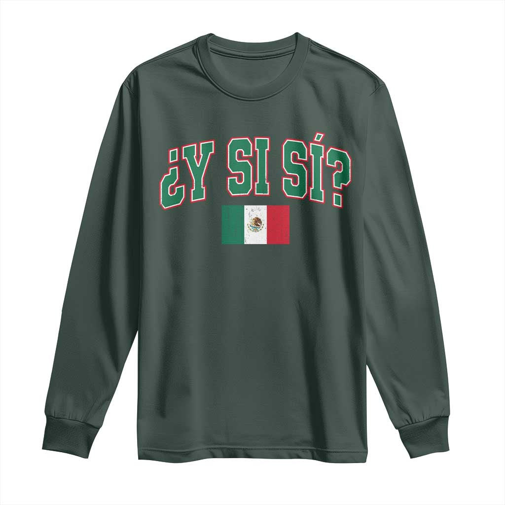Mexican Y Si Si Long Sleeve Shirt Mexico Flag Funny Mexican Optimistic Saying TS11 Dark Forest Green Print Your Wear