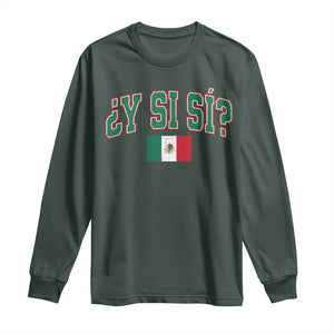 Mexican Y Si Si Long Sleeve Shirt Mexico Flag Funny Mexican Optimistic Saying TS11 Dark Forest Green Print Your Wear