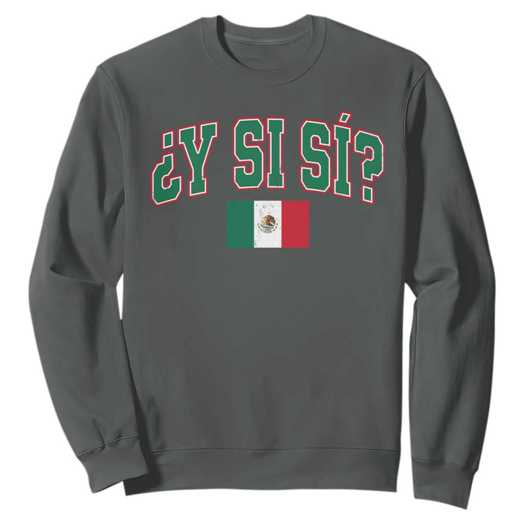 Mexican Y Si Si Sweatshirt Mexico Flag Funny Mexican Optimistic Saying TS11 Dark Heather Print Your Wear