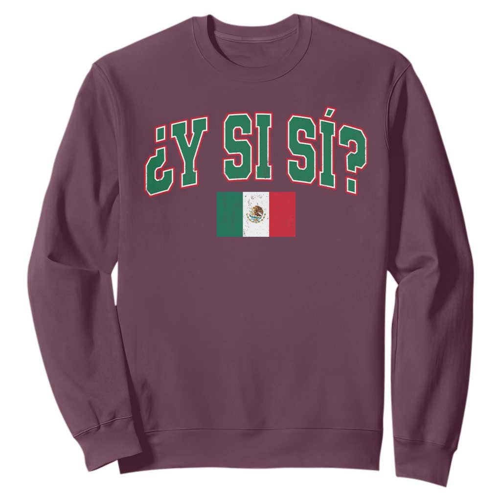 Mexican Y Si Si Sweatshirt Mexico Flag Funny Mexican Optimistic Saying TS11 Maroon Print Your Wear