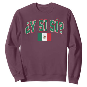 Mexican Y Si Si Sweatshirt Mexico Flag Funny Mexican Optimistic Saying TS11 Maroon Print Your Wear
