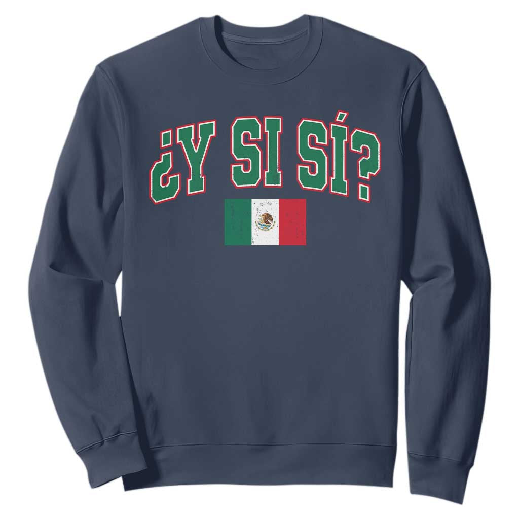 Mexican Y Si Si Sweatshirt Mexico Flag Funny Mexican Optimistic Saying TS11 Navy Print Your Wear