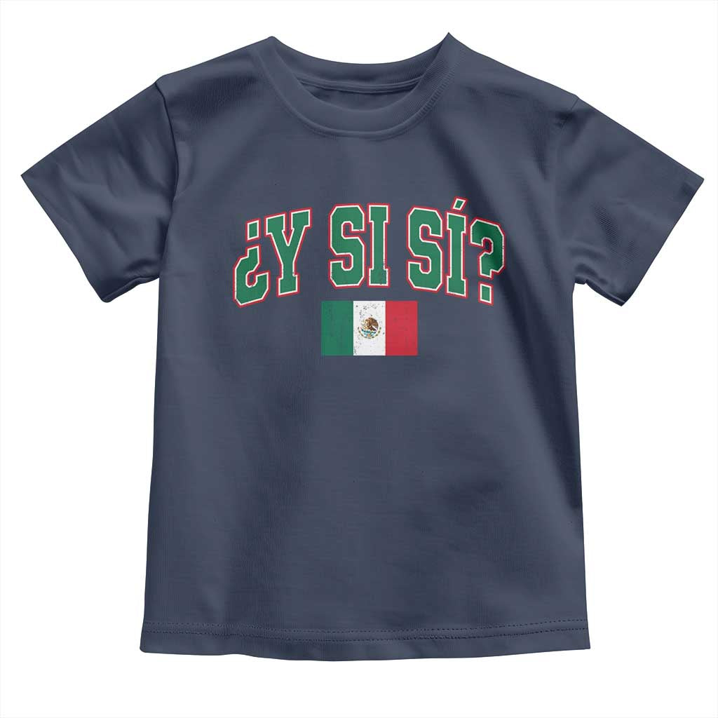 Mexican Y Si Si Toddler T Shirt Mexico Flag Funny Mexican Optimistic Saying TS11 Navy Print Your Wear