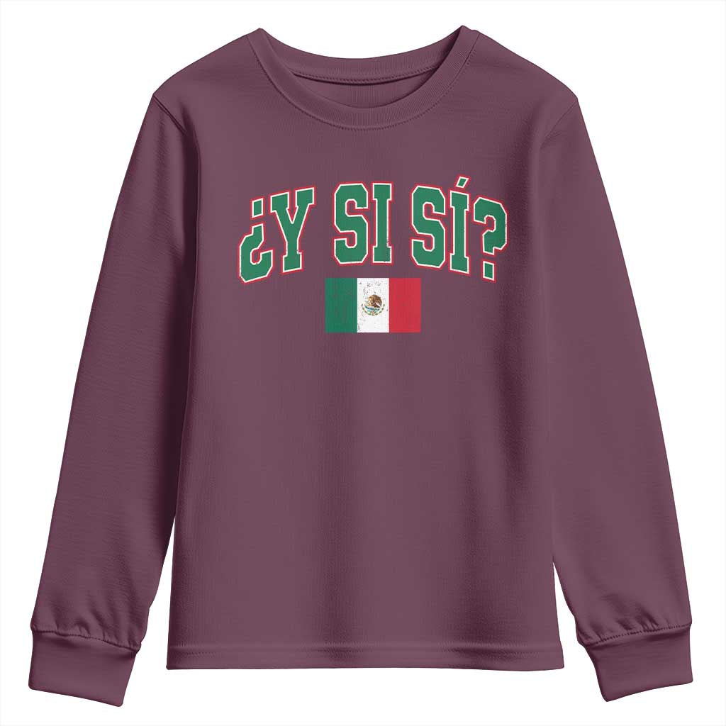 Mexican Y Si Si Youth Sweatshirt Mexico Flag Funny Mexican Optimistic Saying TS11 Maroon Print Your Wear
