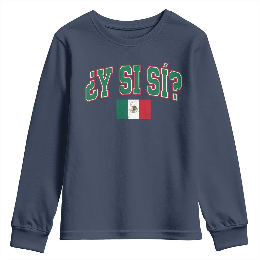 Mexican Y Si Si Youth Sweatshirt Mexico Flag Funny Mexican Optimistic Saying TS11 Navy Print Your Wear