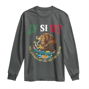 Mexican Y Si Si Long Sleeve Shirt Escudo Mexico Coat of Arms Funny Hispanic Saying TS11 Dark Heather Print Your Wear