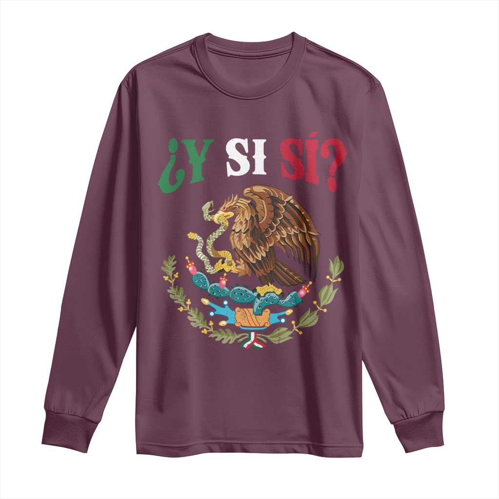 Mexican Y Si Si Long Sleeve Shirt Escudo Mexico Coat of Arms Funny Hispanic Saying TS11 Maroon Print Your Wear
