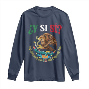 Mexican Y Si Si Long Sleeve Shirt Escudo Mexico Coat of Arms Funny Hispanic Saying TS11 Navy Print Your Wear