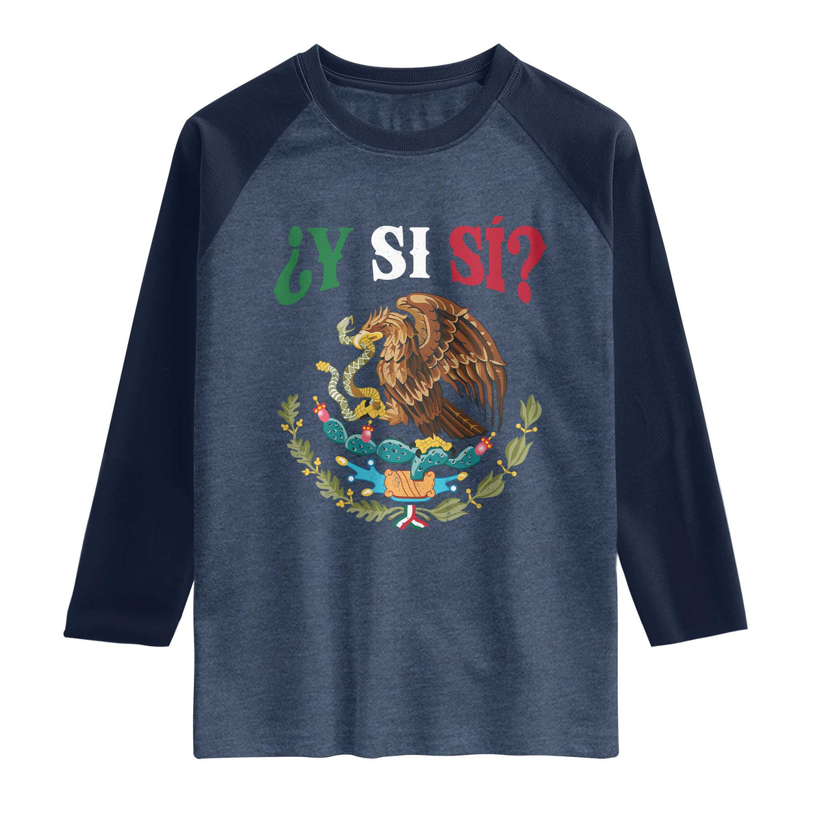 Mexican Y Si Si Raglan Shirt Escudo Mexico Coat of Arms Funny Hispanic Saying TS11 Heather Denim Navy Print Your Wear