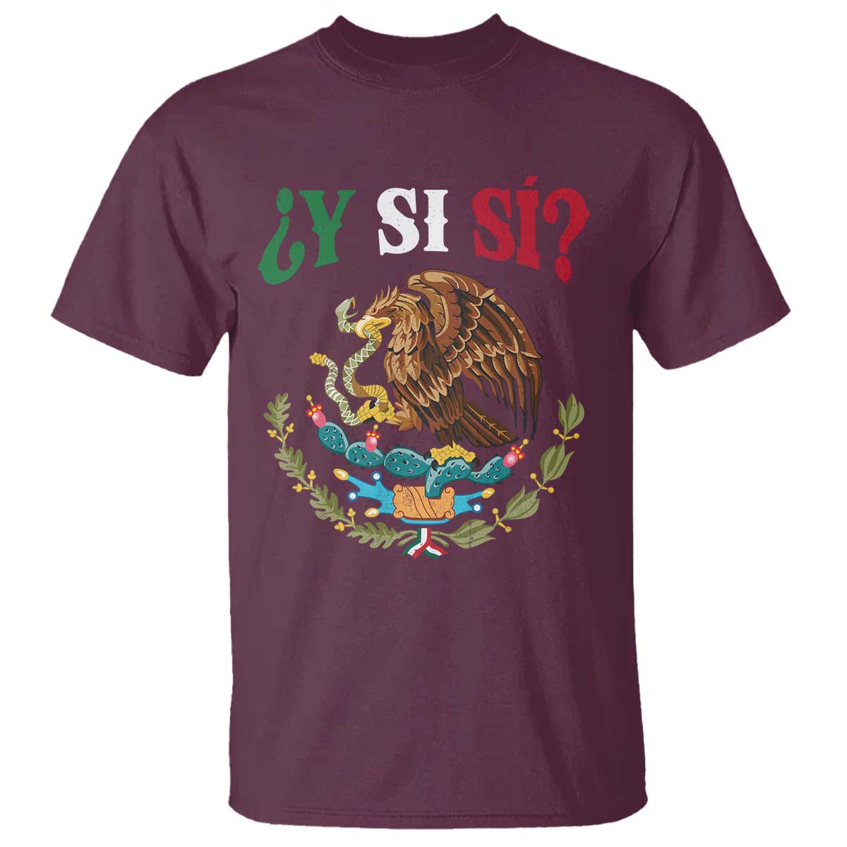 Mexican Y Si Si T Shirt Escudo Mexico Coat of Arms Funny Hispanic Saying TS11 Maroon Print Your Wear
