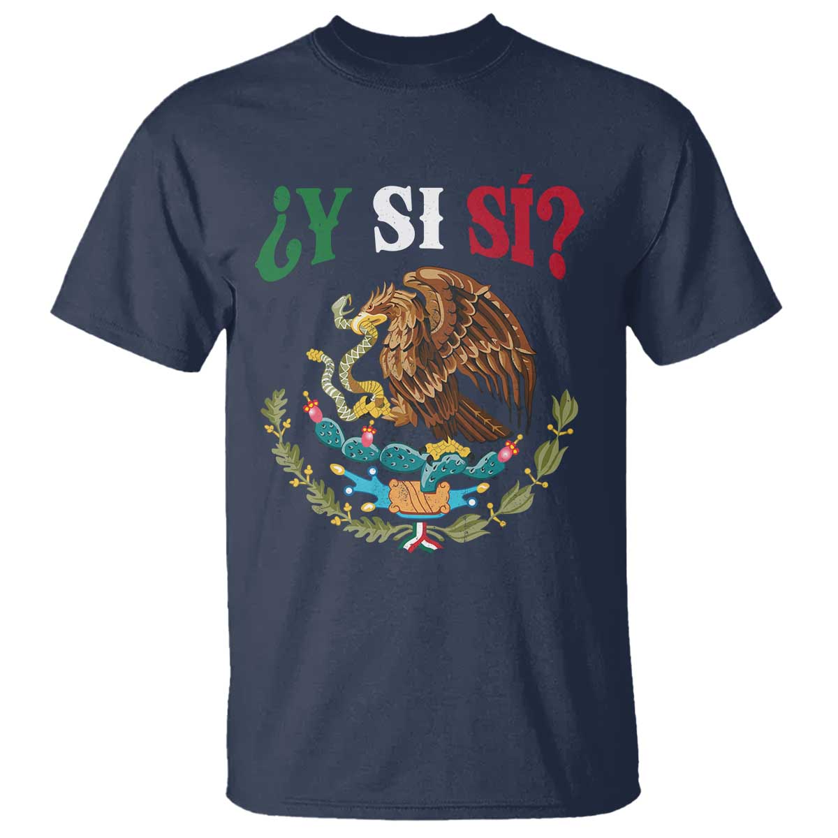 Mexican Y Si Si T Shirt Escudo Mexico Coat of Arms Funny Hispanic Saying TS11 Navy Print Your Wear