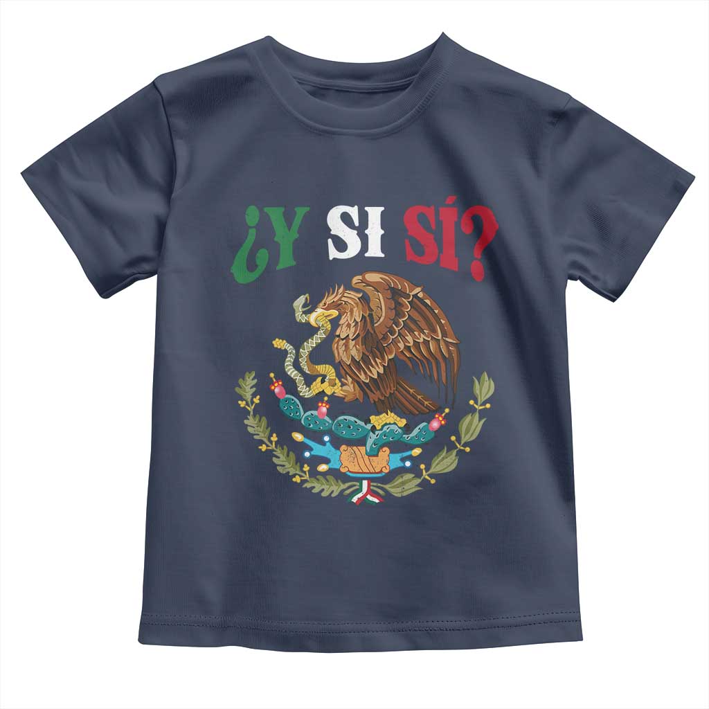 Mexican Y Si Si Toddler T Shirt Escudo Mexico Coat of Arms Funny Hispanic Saying TS11 Navy Print Your Wear
