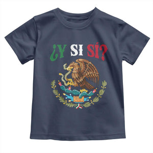 Mexican Y Si Si Toddler T Shirt Escudo Mexico Coat of Arms Funny Hispanic Saying TS11 Navy Print Your Wear