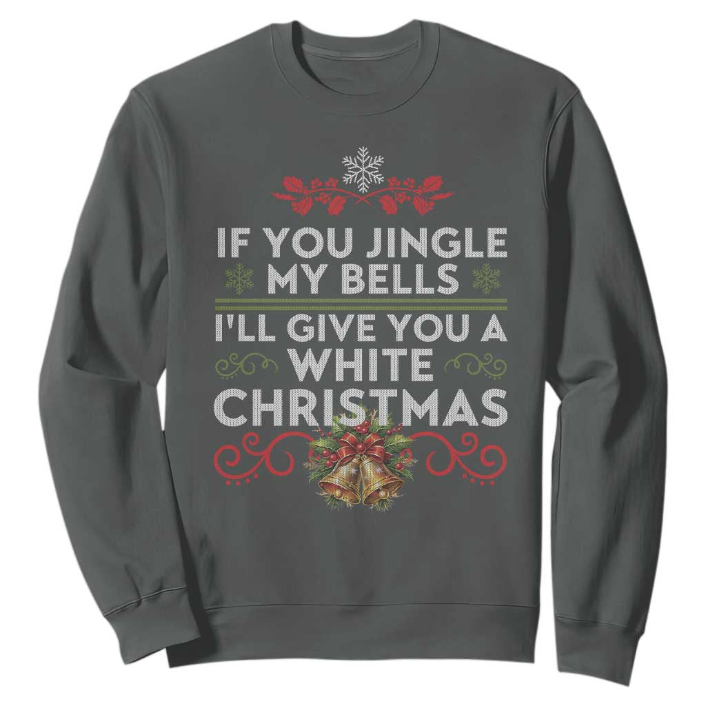 If You Jingle My Bells I'll Give You A White Christmas Sweatshirt TS11 Dark Heather Print Your Wear