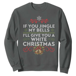 If You Jingle My Bells I'll Give You A White Christmas Sweatshirt TS11 Dark Heather Print Your Wear